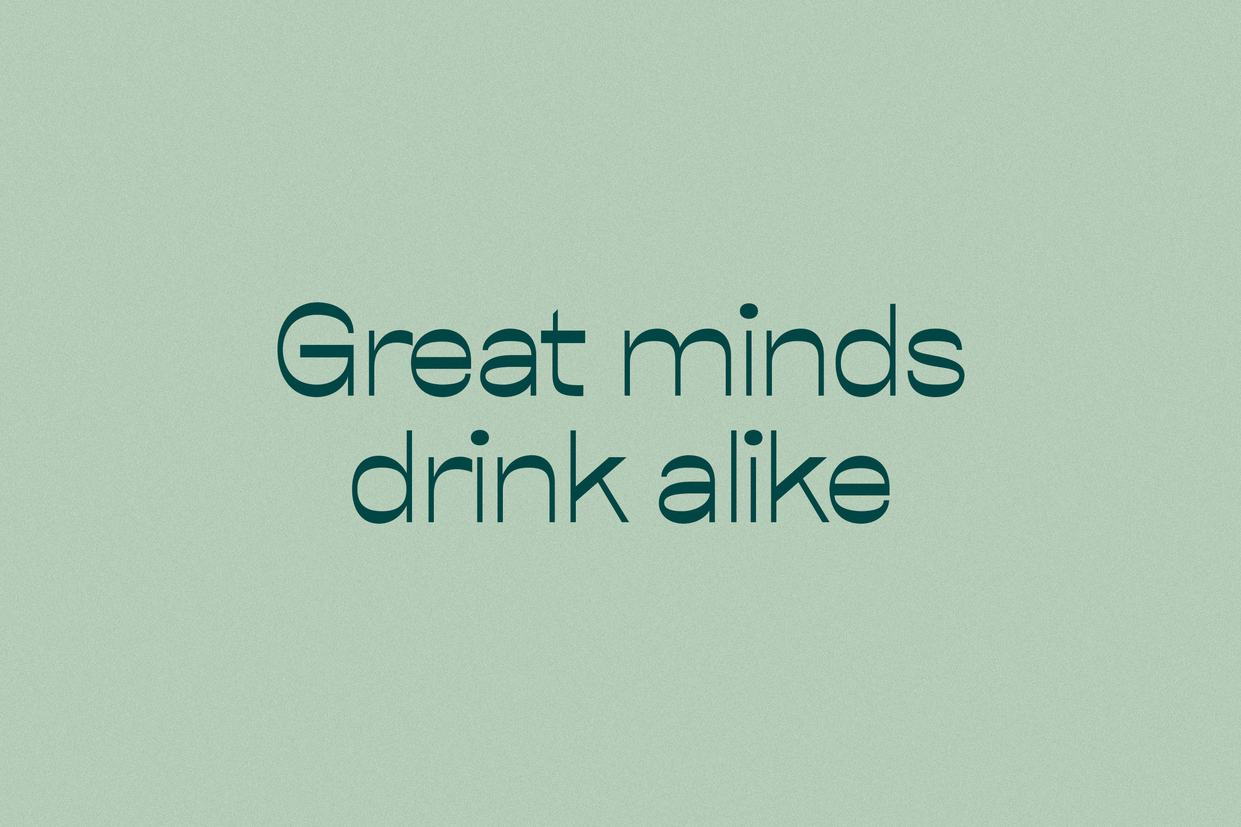 Great minds drink alike